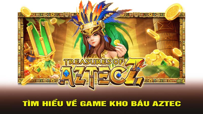 Tìm hiểu về game Kho Báu Aztec